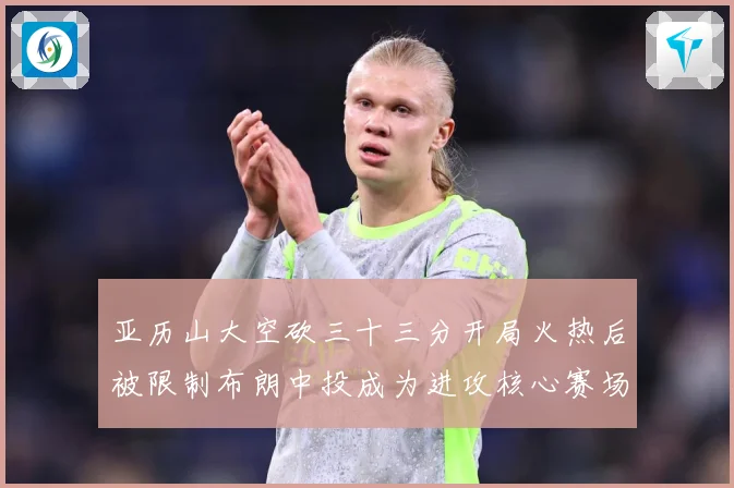 亚历山大空砍三十三分开局火热后被限制布朗中投成为进攻核心赛场复盘