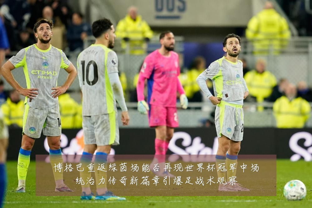 博格巴重返绿茵场能否再现世界杯冠军中场统治力传奇新篇章引爆足战术观察
